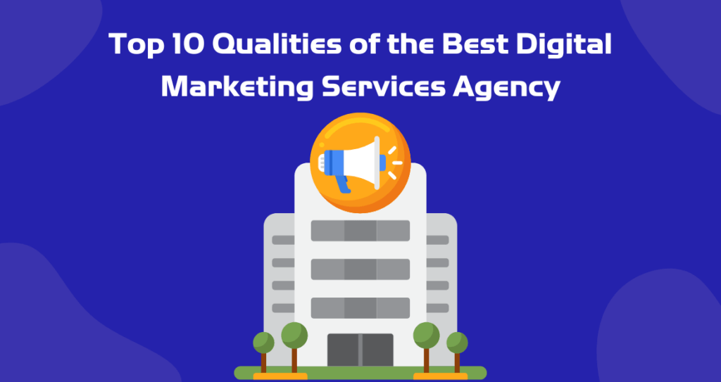 Top 10 Qualities of the Best Digital Marketing Services Agency