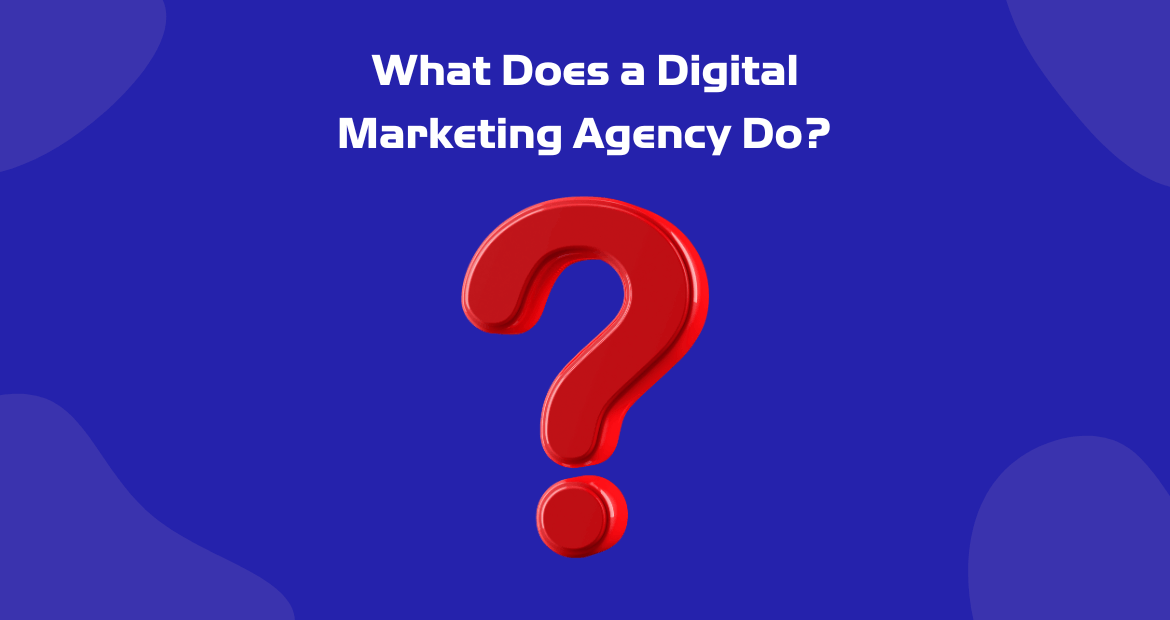 What Does a Digital Marketing Agency Do?