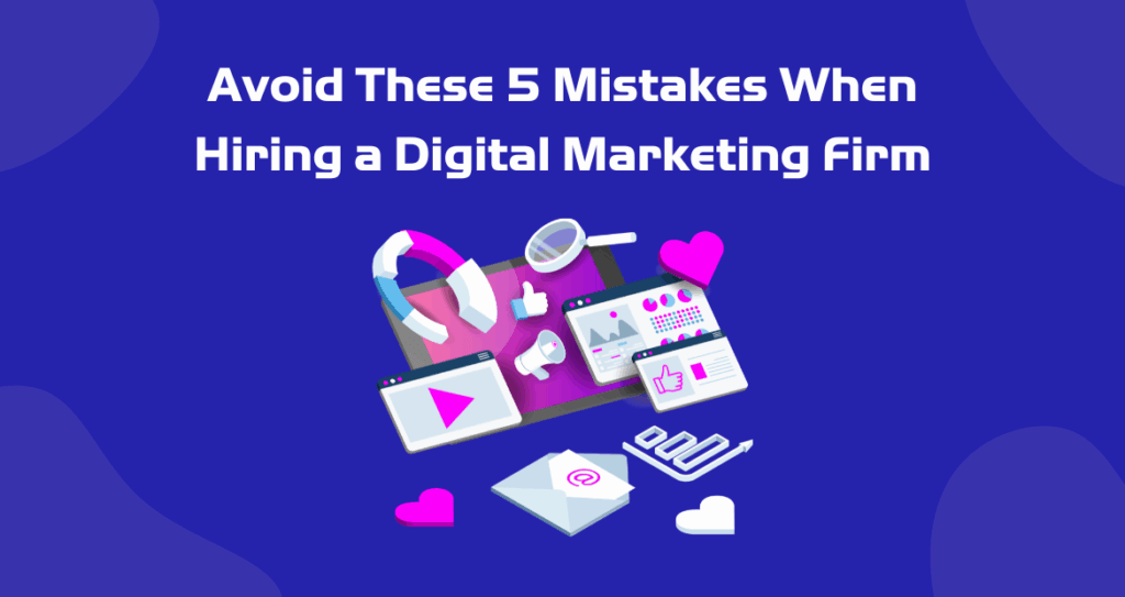 Avoid These 5 Mistakes When Hiring a Digital Marketing Firm