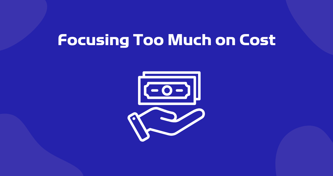 Focusing Too Much on Cost